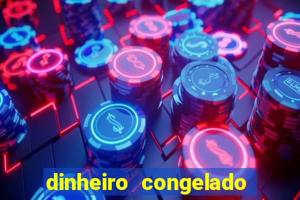 dinheiro congelado na plataforma de jogos